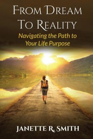 Książka From Dream To Reality: Navigating the Path to Your Life Purpose Janette R Smith