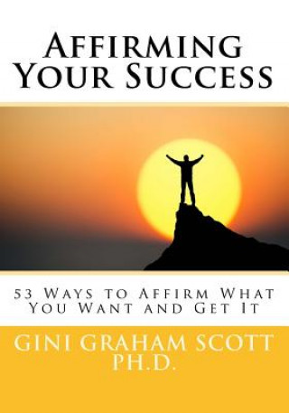 Kniha Affirming Your Success: 53 Ways to Affirm What You Want and Get It Gini Graham Scott Ph D
