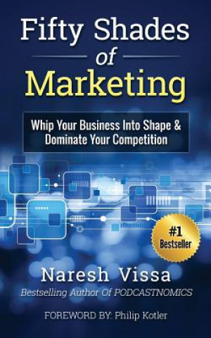 Carte Fifty Shades Of Marketing: Whip Your Business Into Shape & Dominate Your Competition Naresh Vissa