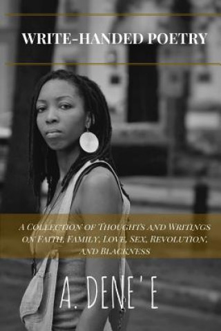 Carte Write-Handed Poetry: A Collection of Thoughts and Writings on Faith, Family, Love, Sex, Revolution, and Blackness A Denee