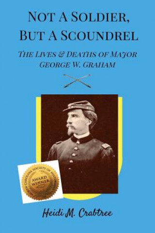 Kniha Not A Soldier, But A Scoundrel: The Lives and Deaths of George W. Graham Heidi M Crabtree