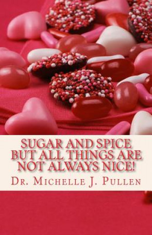 Könyv Sugar And Spice But All Things Are Not Always Nice Dr Michelle J Pullen