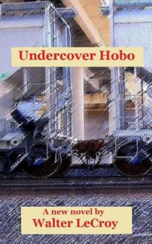 Kniha Undercover Hobo: A novel by Walter LeCroy MR Walter Lecroy