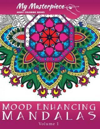 Könyv My Masterpiece Adult Coloring Books: Mood Enhancing Mandalas My Masterpiece Adult Coloring Books