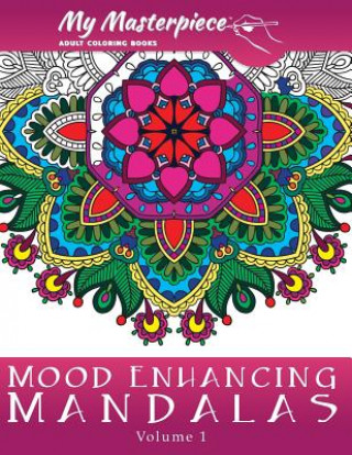 Kniha My Masterpiece Adult Coloring Books: Mood Enhancing Mandalas My Masterpiece Adult Coloring Books