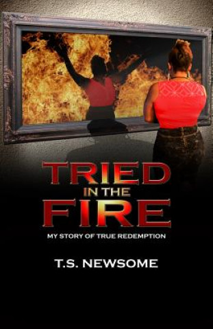 Książka Tried in the Fire: My Story of True Redemption T S Newsome