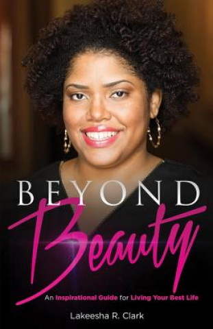 Kniha Beyond Beauty: An Inspirational Guide for Living Your Best Life Lakeesha R Clark