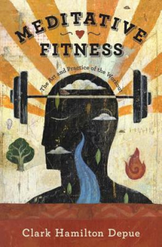 Buch Meditative Fitness: The Art and Practice of the Workout Clark Hamilton Depue