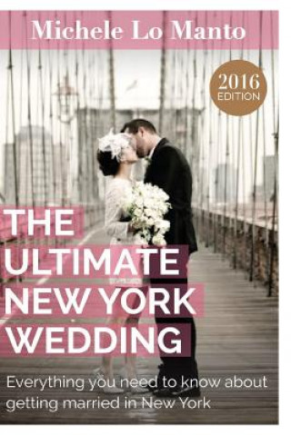 Kniha The Ultimate New York Wedding: Everything you need to know about getting married in New York Michele Lo Manto