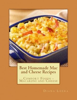 Carte Best Homemade Mac and Cheese Recipes: Comfort Foods - Macaroni and Cheese Diana Loera