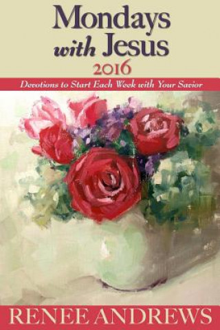 Könyv Mondays with Jesus 2016: Devotions to Begin Each Week of the Year Renee Andrews