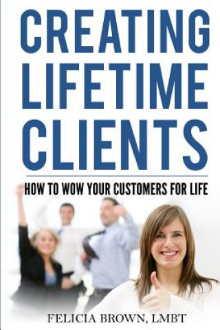 Książka Creating Lifetime Clients: How to WOW Your Customers for Life Felicia Brown