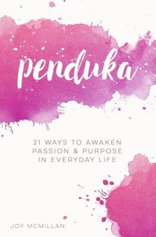 Könyv Penduka: 21 Ways to Awaken Passion & Purpose in Everyday Life Joy McMillan