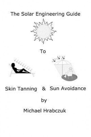 Kniha The Solar Engineering Guide to Skin Tanning & Sun Avoidance Michael Hrabczuk