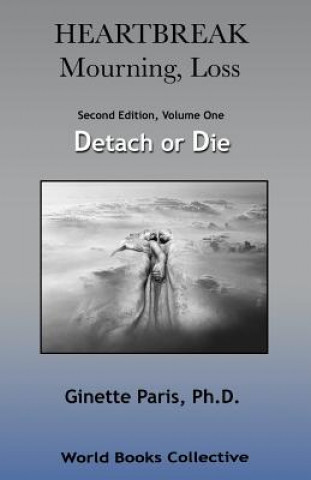 Carte Heartbreak, Mourning, Loss, Volume 1: Detach or Die Ginette Paris Ph D