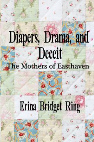 Kniha Diapers, Drama, and Deceit: The Mothers of Easthaven Erina Bridget Ring