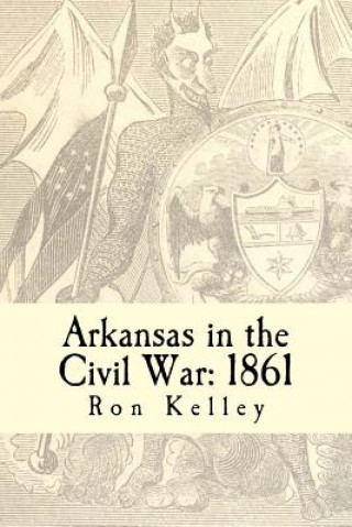 Книга Arkansas in the Civil War: 1861: Diary of a State Ron Kelley