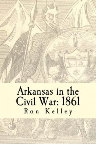 Kniha Arkansas in the Civil War: 1861: Diary of a State Ron Kelley