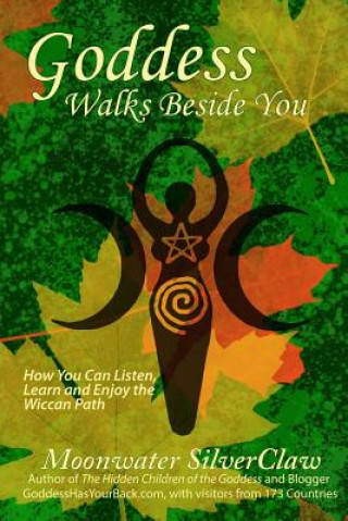 Kniha Goddess Walks Beside You: How You Can Listen, Learn and Enjoy the Wiccan Path Moonwater Silverclaw