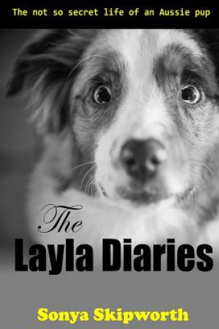 Książka The Layla Diaries: The Not So Secret Life of an Aussie Pup Sonya Bartlett Skipworth