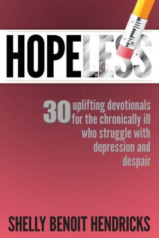 Книга Hopeless: 30 uplifting devotionals for the chronically ill who struggle with depression and despair Shelly Benoit Hendricks