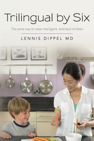 Kniha Trilingual by Six: The sane way to raise intelligent, talented children Lennis Dippel MD