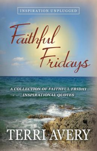 Carte Faithful Fridays: A Collection of Faithful Friday Inspirational Quotes Terri Avery