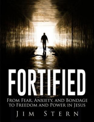 Carte Fortified: From Fear, Anxiety, and Bondage to Freedom and Power in Jesus Jim Stern