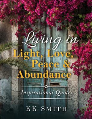 Carte Living in Light, Love, Peace, and Abundance: Inspirational Quotes Kenya Smith