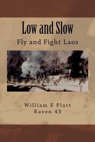 Kniha Low and Slow: Fly and Fight Laos William E Platt