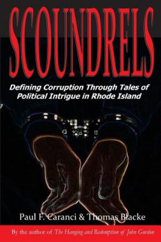 Carte Scoundrels: Defining Corruption Through Tales of Political Intrigue in Rhode Island Paul F Caranci