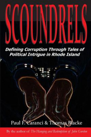 Knjiga Scoundrels: Defining Corruption Through Tales of Political Intrigue in Rhode Island Paul F Caranci