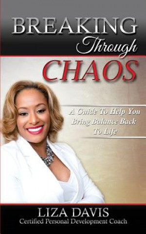 Carte Breaking Through Chaos: A Guide to Help You Bring Balance Back to Life Liza Davis