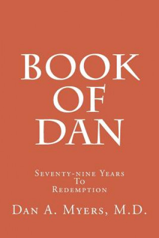 Carte Book of Dan: Seventy-Nine Years to Redemption Dan A Myers M D