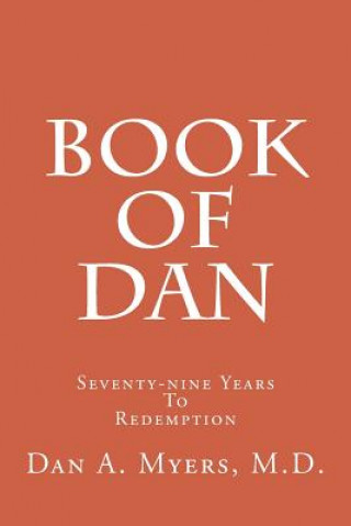 Kniha Book of Dan: Seventy-Nine Years to Redemption Dan A Myers M D