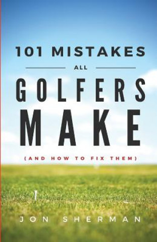 Kniha 101 Mistakes All Golfers Make (and how to fix them) Jon Sherman