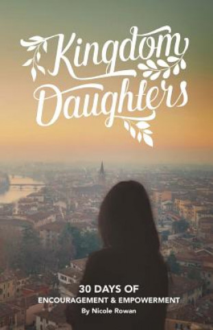 Book Kingdom Daughters: Encouraging, Empowering, and Uplifting the Woman God has Called Nicole Lynn Rowan
