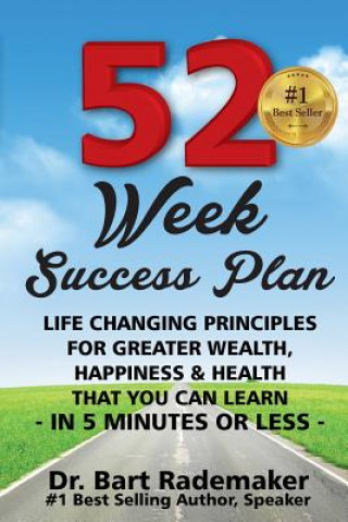 Könyv 52 Week Success Plan: Life Changing Principles For Greater Wealth, Happiness & Health That You Can Learn, In 5 minutes or Less Dr Bart Rademaker