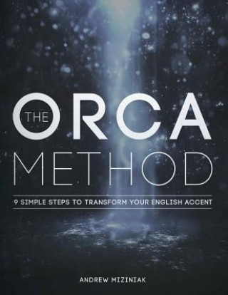 Kniha The ORCA Method (TM): 9 Simple Steps To Transform Your English Accent Andrew Miziniak