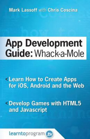 Könyv App Development Guide: Wack-A Mole: Learn App Develop By Creating Apps for iOS, Android and the Web MR Mark Lassoff