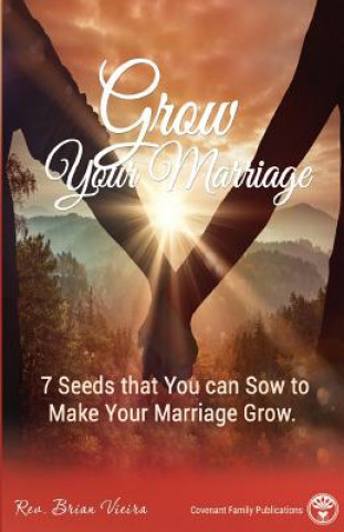 Carte Grow Your Marriage: 7 Seeds That You Can Sow To Make Your Marriage Grow Rev Brian Vieira