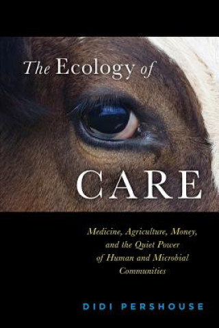 Carte The Ecology of Care: Medicine, Agriculture, Money, and the Quiet Power of Human and Microbial Communities Didi Pershouse