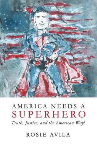 Kniha America Needs A Superhero: How We Really Make America Great Again Rosie Avila