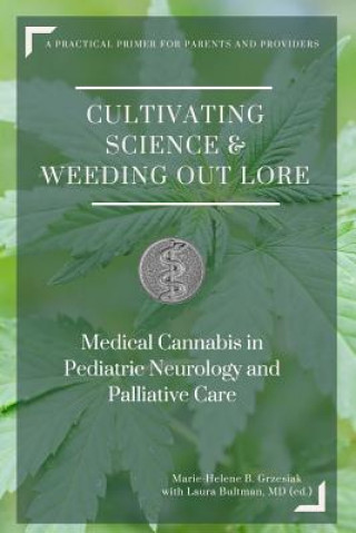 Książka Cultivating Science & Weeding Out Lore: Medical Cannabis in Pediatric Neurology and Palliative Care: A practical primer for parents and providers. Marie-Helene B Grzesiak