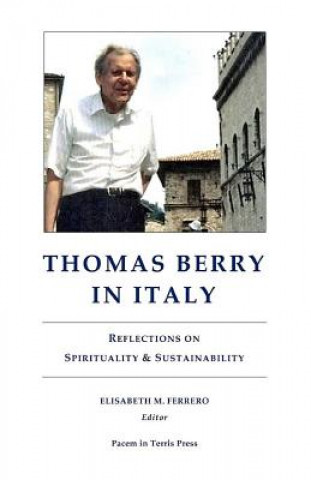 Könyv Thomas Berry in Italy: Reflections on Spirituality & Sustainability Published by Pacem in Terris Press