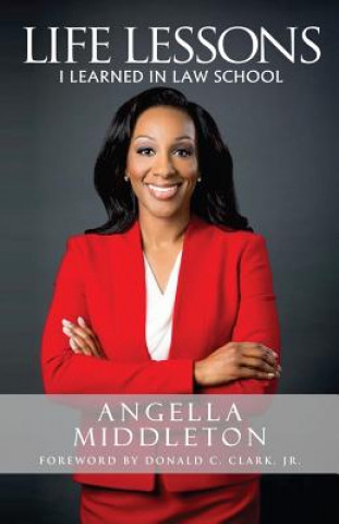 Книга Life Lessons I Learned in Law School: This book is not about law school - it is about life. Angella N Middleton Esq