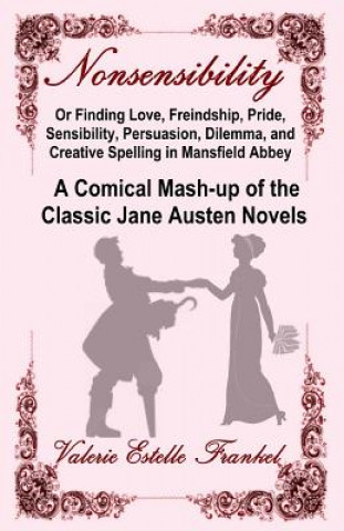 Könyv Nonsensibility Or Finding Love, Freindship, Pride, Sensibility, Persuasion, Dilemma, and Creative Spelling in Mansfield Abbey: A Comical Mash-up of th Valerie Estelle Frankel