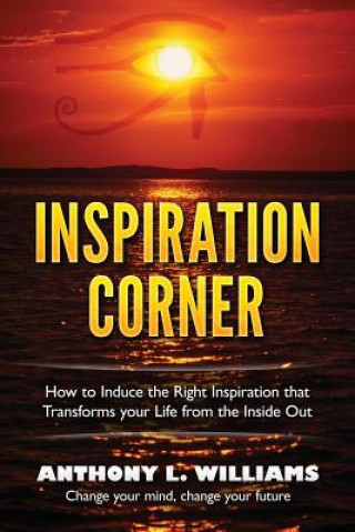 Knjiga Inspiration Corner: How to Induce the Right Inspiration that Transforms your Life from the Inside Out Anthony L Williams