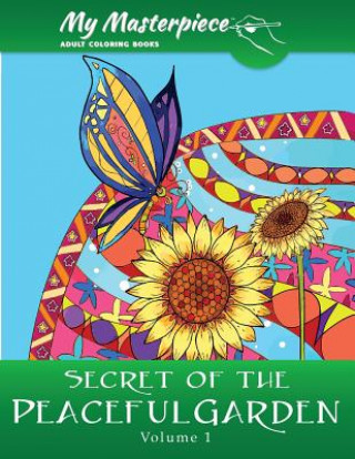 Könyv My Masterpiece Adult Coloring Books - Secret of the Peaceful Garden Coloring Book for Grownups My Masterpiece Adult Coloring Books