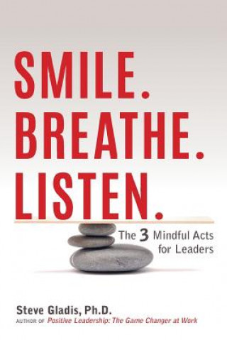 Carte Smile. Breathe. Listen.: The 3 Mindful Acts for Leaders Steve Gladis